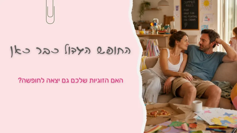 החופש הגדול כבר כאן, הזוגיות שלכם גם יצאה לחופשה?